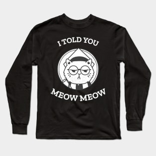 Cat told you meow meow! Long Sleeve T-Shirt